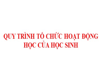 Quy trình tổ chức hoạt động học của học sinh