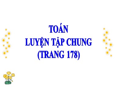 Bài giảng môn Toán Lớp 5 - Luyện tập chung (Trang 178)