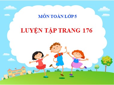 Bài giảng môn Toán Lớp 5 - Luyện tập (Trang 176)