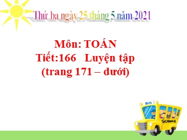 Bài giảng môn Toán Lớp 5 - Tiết 166: Luyện tập (Trang 171) - Năm học 2020-2021