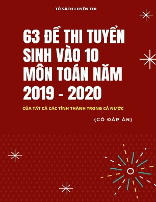 63 Đề thi tuyển sinh vào 10 môn Toán năm 2019-2020 (Có đáp án)